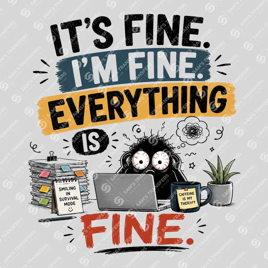 Its Fine Im Fine Everything Is Fine Ready-to-Press DTF Transfer | SAT04020