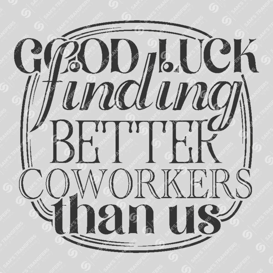 Good Luck Finding Better Coworkers Than Us Ready-to-Press DTF Transfer | SAT04062