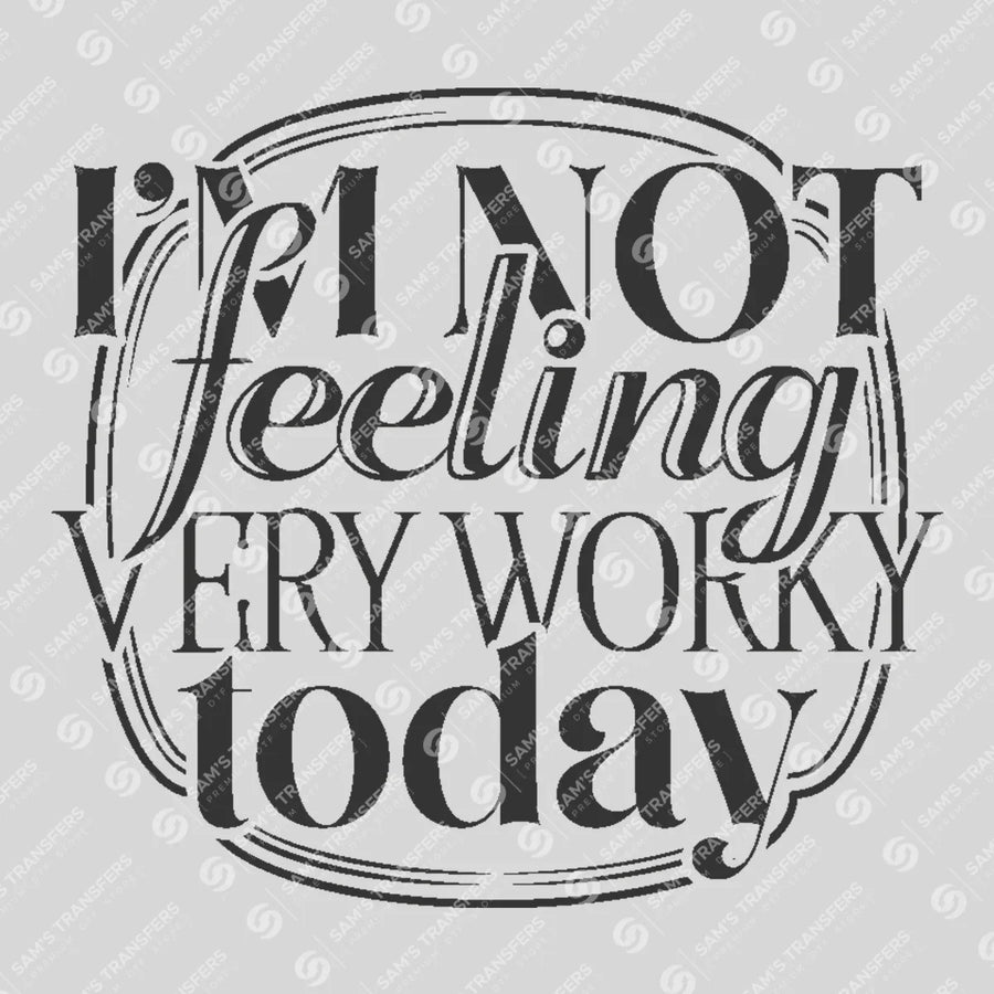 Im Not Feeling Very Worky Today Ready-to-Press DTF Transfer | SAT04067