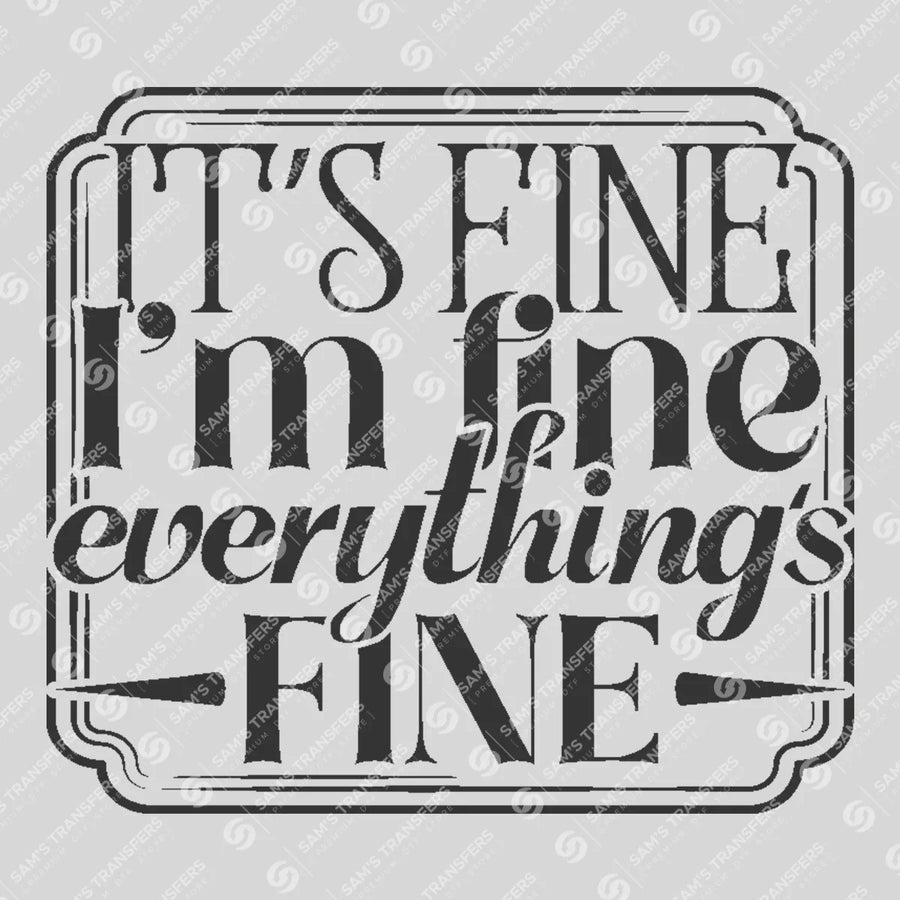 Its Fine Im Fine Everythings Fine Ready-to-Press DTF Transfer | SAT04069