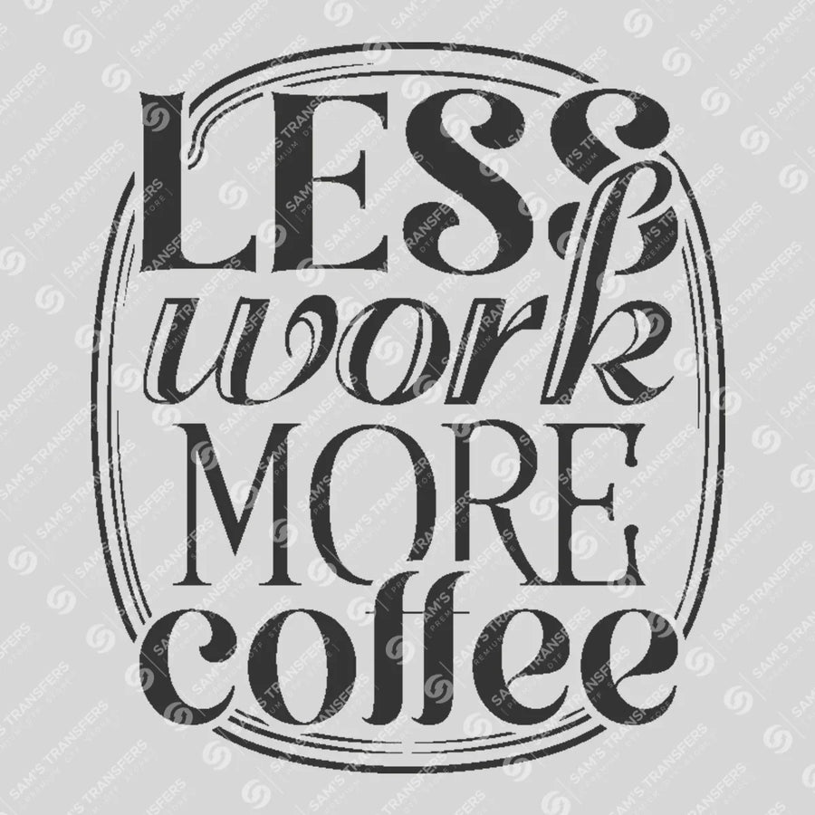Less Work More Coffee Ready-to-Press DTF Transfer | SAT04070