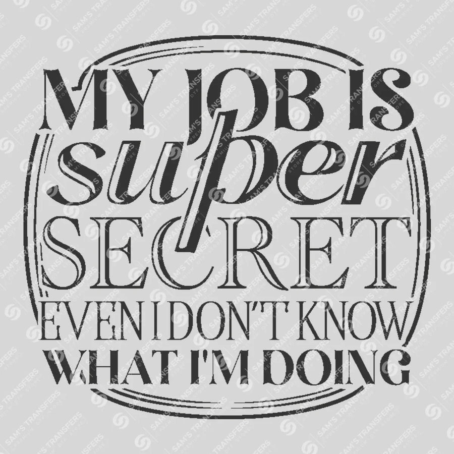 My Job Is Super Secret Even I Dont Know What Im Doing Ready-to-Press DTF Transfer | SAT04073