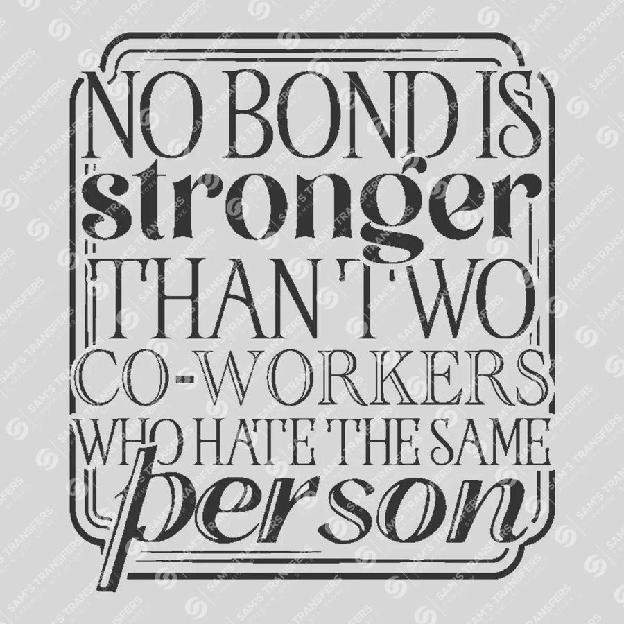No Bond Is Stronger Than Two Coworkers Who Hate the Same Person Ready-to-Press DTF Transfer | SAT04074