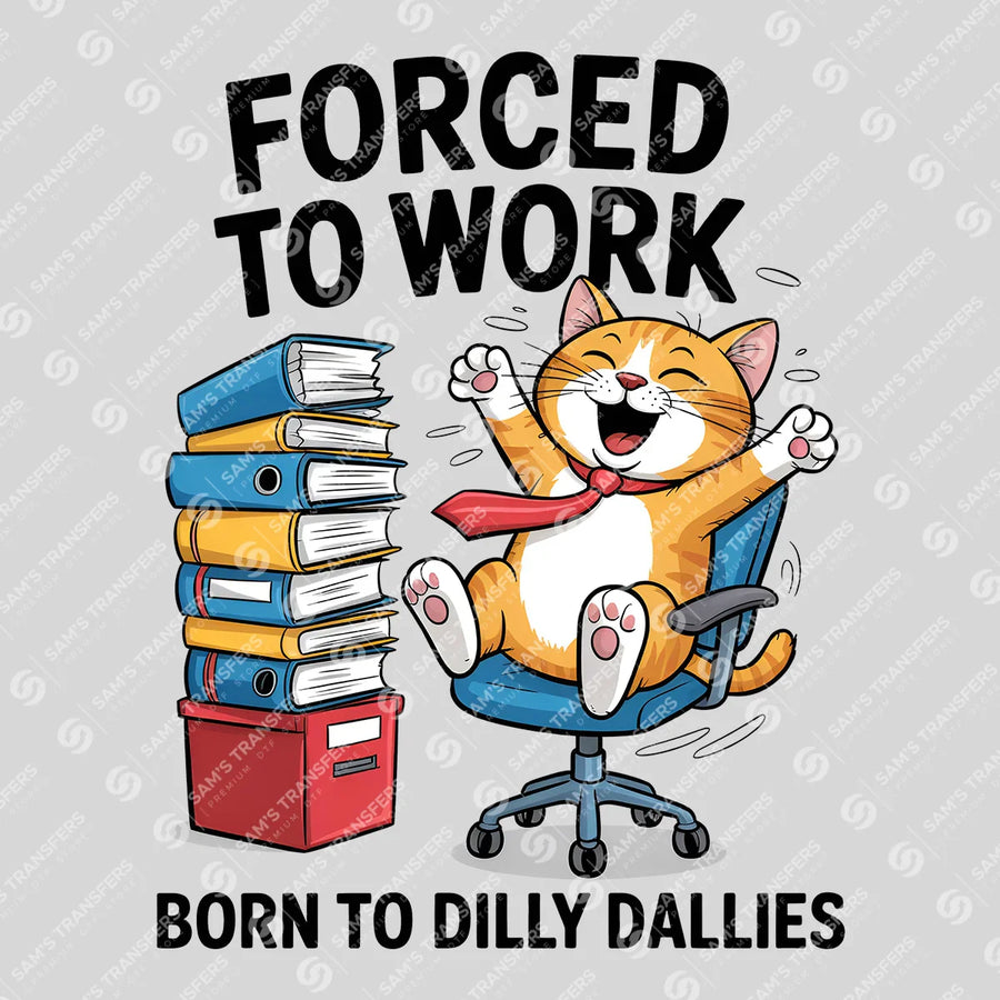 Forced to Work Born to Dilly Dally Ready-to-Press DTF Transfer | SAT04084