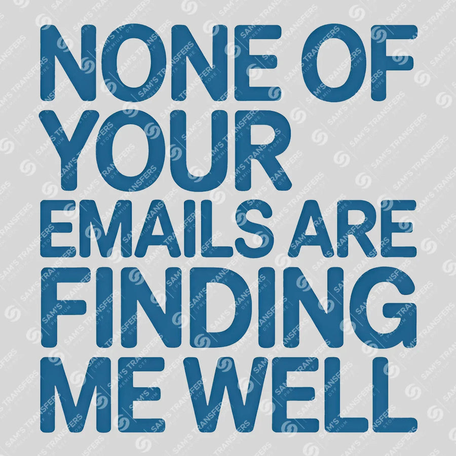 None of Your Emails Are Finding Me Well Ready-to-Press DTF Transfer | SAT04093