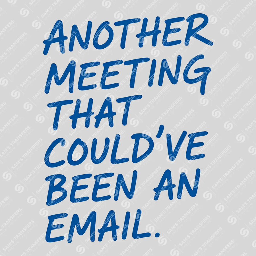 Another Meeting That Couldve Been an Email Ready-to-Press DTF Transfer | SAT04098