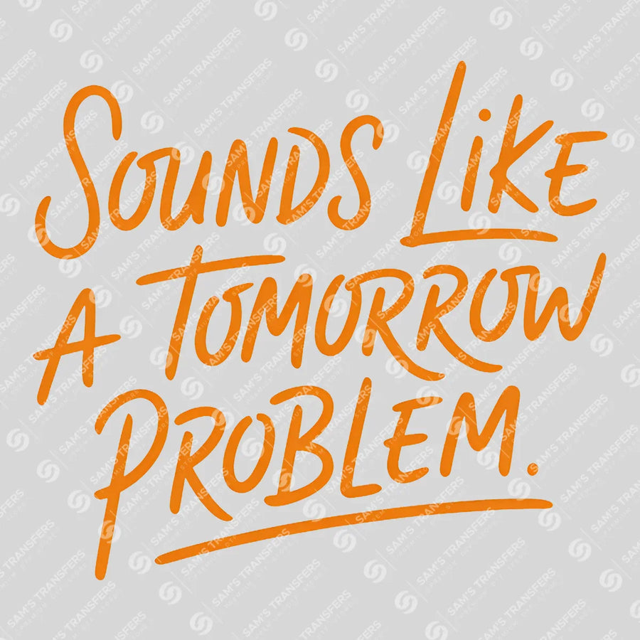 Sounds Like a Tomorrow Problem Ready-to-Press DTF Transfer | SAT04102