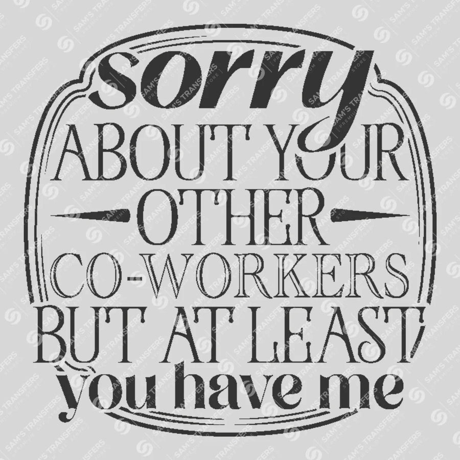 Sorry About Your Other Coworkers Ready-to-Press DTF Transfer | SAT04110