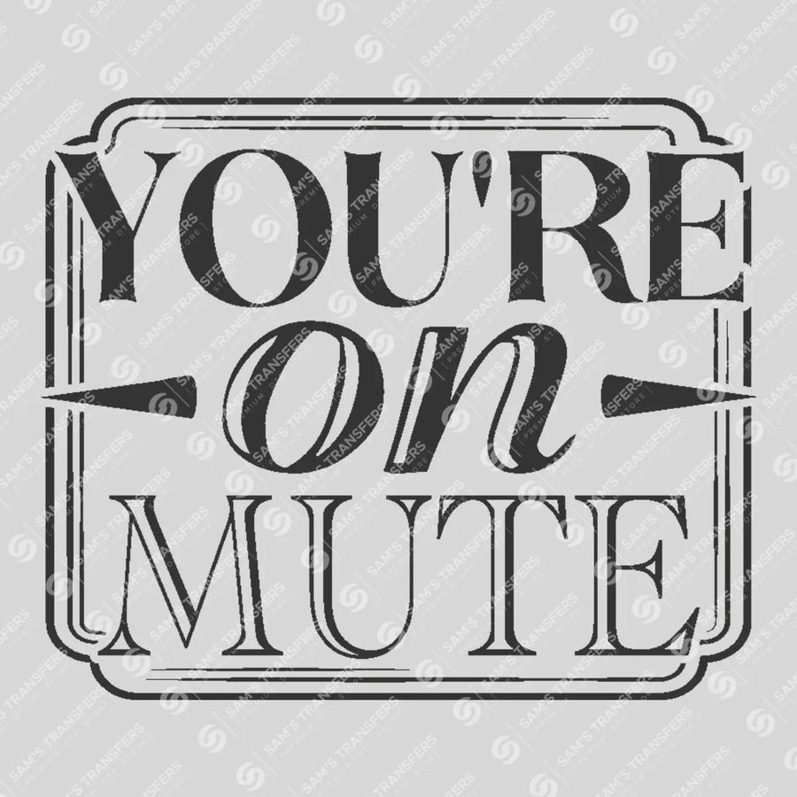 Youre on Mute Ready-to-Press DTF Transfer | SAT04116