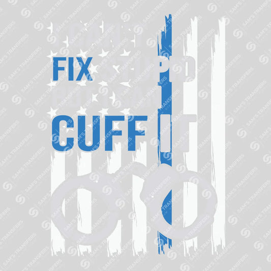 Apparel featuring a I Cant Fix Stupid but I Can Cuff It-themed DTF transfer.