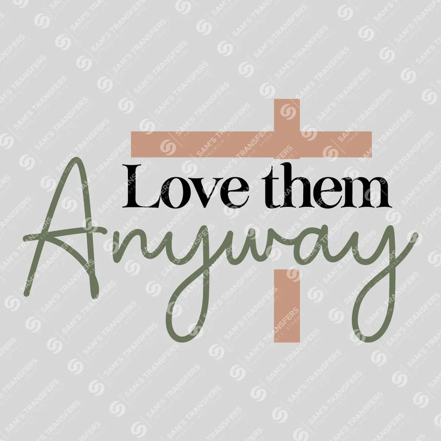 Love Them Anyway Ready-to-Press DTF Transfer | SAT04504