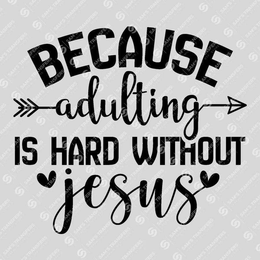 Because Adulting Is Hard Without Jesus Ready-to-Press DTF Transfer | SAT04526