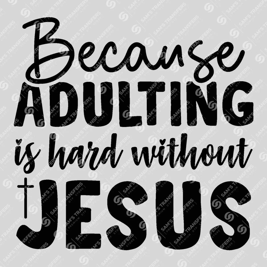 Because Adulting Is Hard Without Jesus Bold Ready-to-Press DTF Transfer | SAT04527