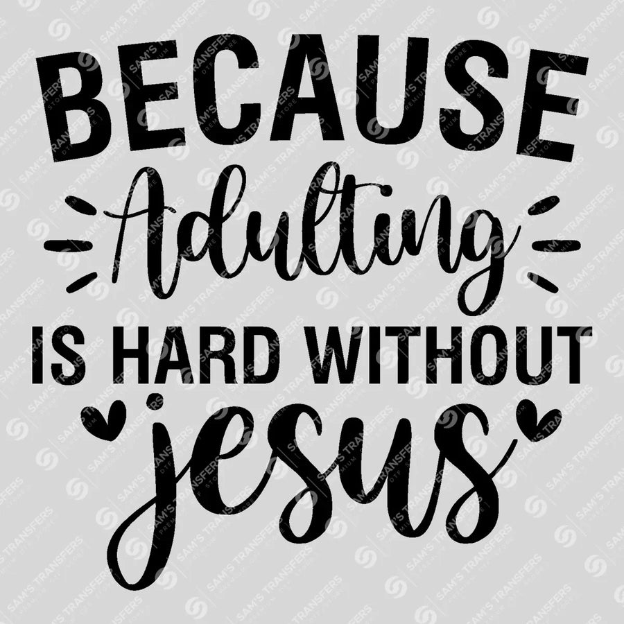 Because Adulting Is Hard Without Jesus Script Ready-to-Press DTF Transfer | SAT04528
