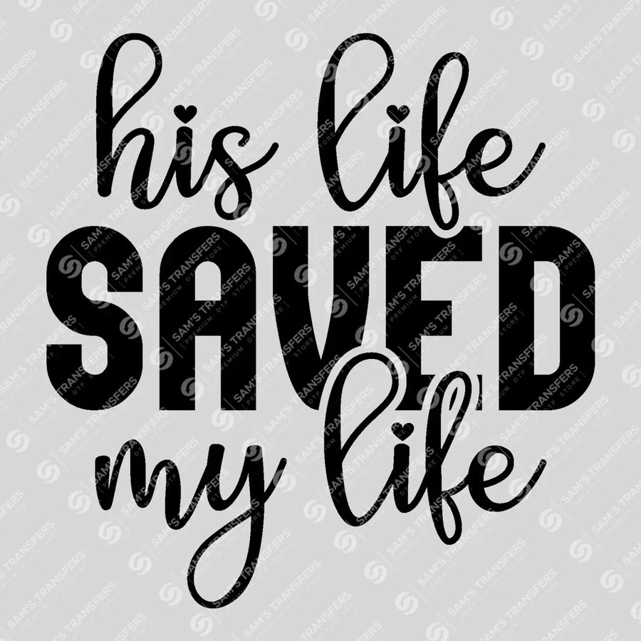 His Life Saved My Life Ready-to-Press DTF Transfer | SAT04568