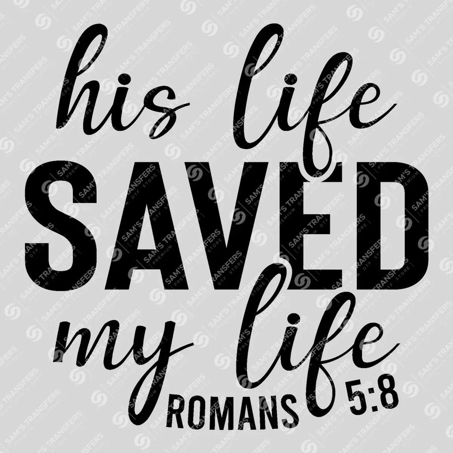 His Life Saved My Life Bold Ready-to-Press DTF Transfer | SAT04571