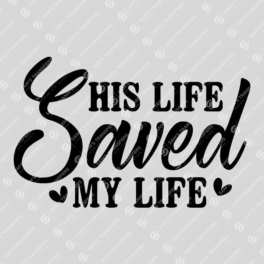 His Life Saved My Life Script Ready-to-Press DTF Transfer | SAT04572