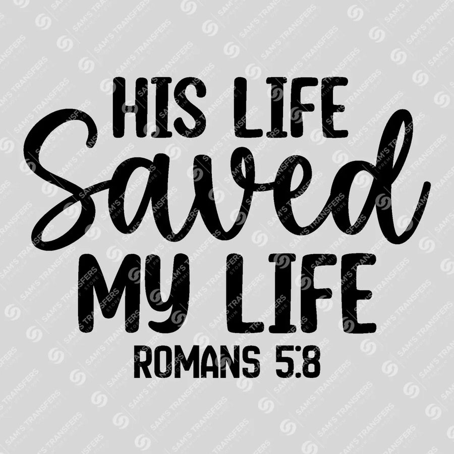 His Life Saved My Life Romans Ready-to-Press DTF Transfer | SAT04573