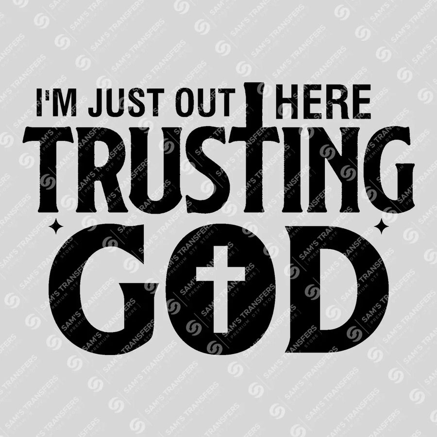Im Just Out Here Trusting God Bold Ready-to-Press DTF Transfer | SAT04596