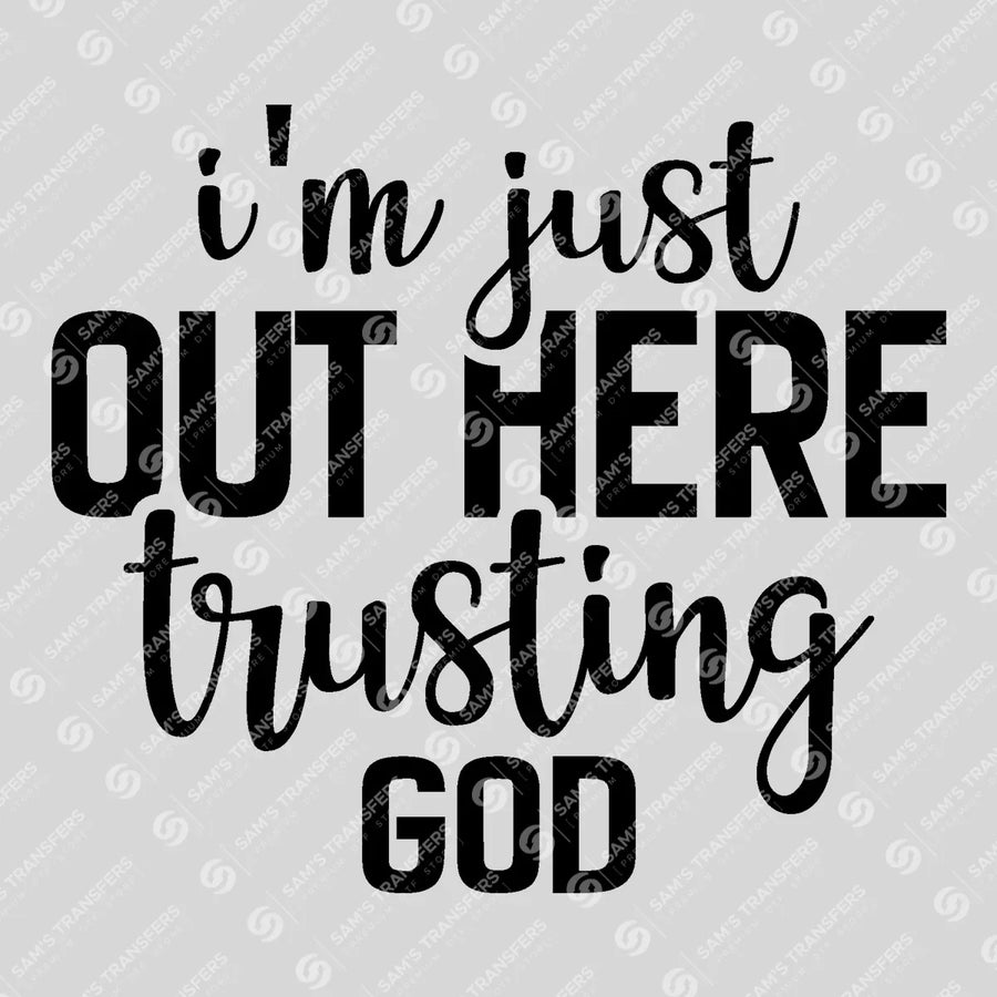 Im Just Out Here Trusting God Script Ready-to-Press DTF Transfer | SAT04600