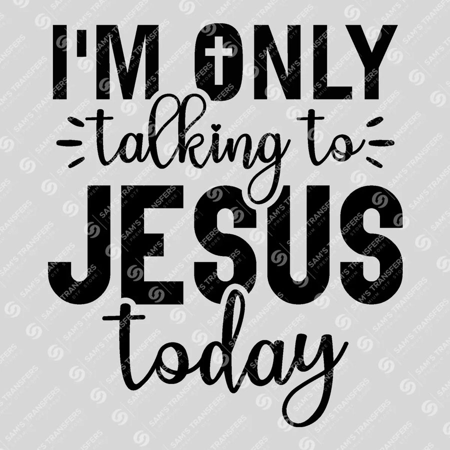Im Only Talking to Jesus Today Ready-to-Press DTF Transfer | SAT04601