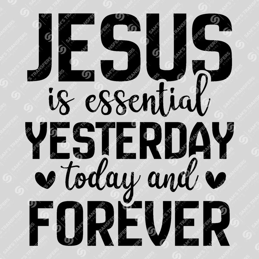 Jesus Is Essential Yesterday Today and Forever Ready-to-Press DTF Transfer | SAT04609