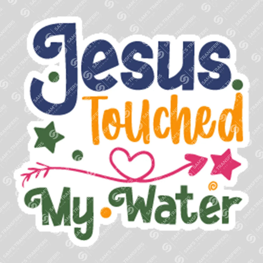 Jesus Touched My Water Ready-to-Press DTF Transfer | SAT04615