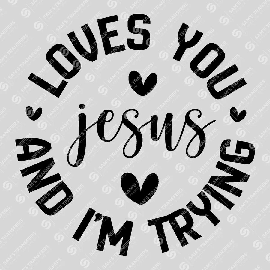 Jesus Loves You and Im Trying Ready-to-Press DTF Transfer | SAT04670