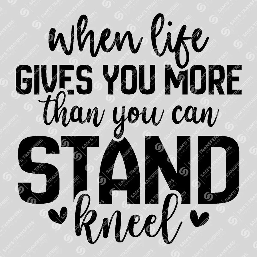 When Life Gives You More Than You Can Stand Kneel Ready-to-Press DTF Transfer | SAT04699
