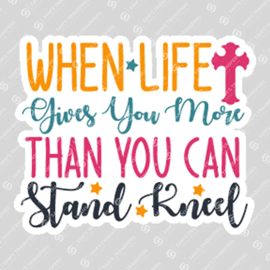 When Life Gives You More Than You Can Stand Kneel Sticker Ready-to-Press DTF Transfer | SAT04700
