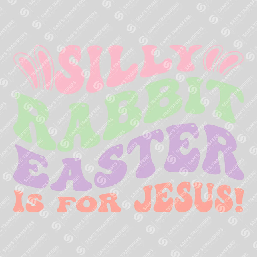 Silly Rabbit Easter Is for Jesus Ready-to-Press DTF Transfer | SAT04998