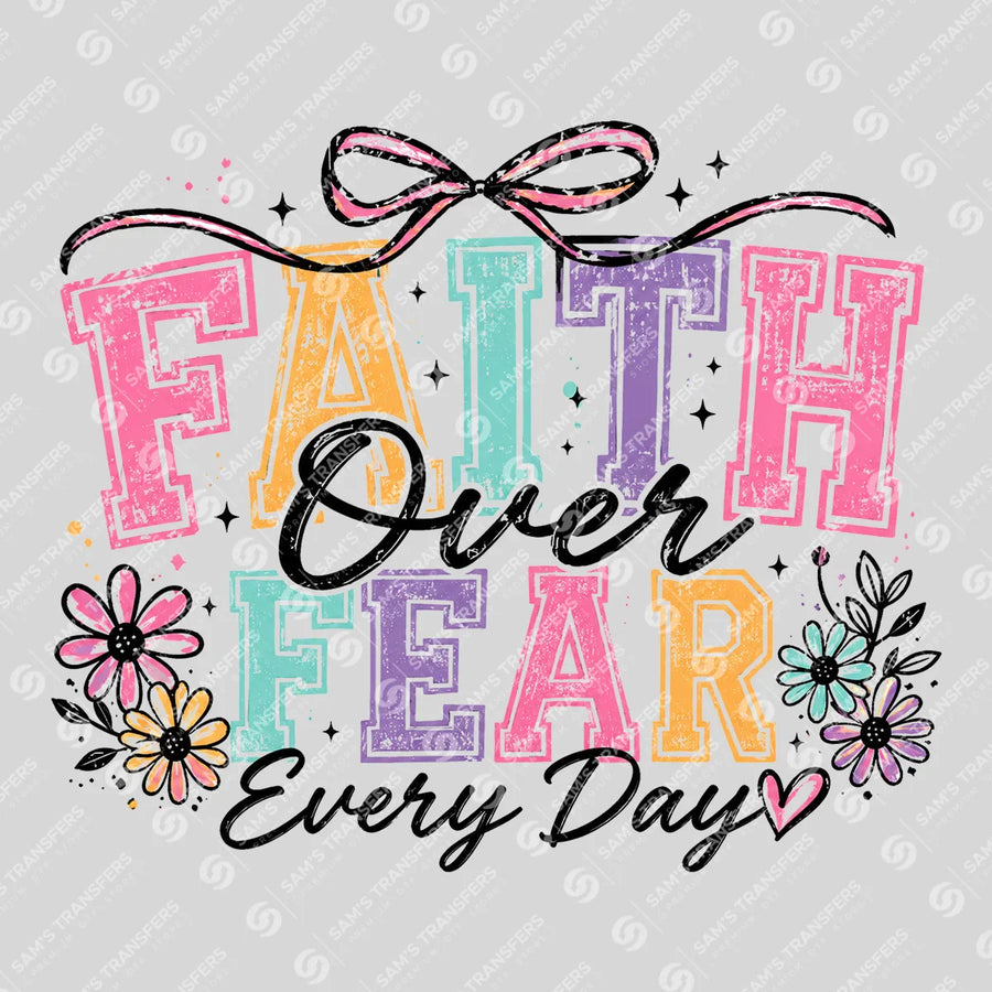 Faith Over Fear Every Day Ready-to-Press DTF Transfer | SAT05009