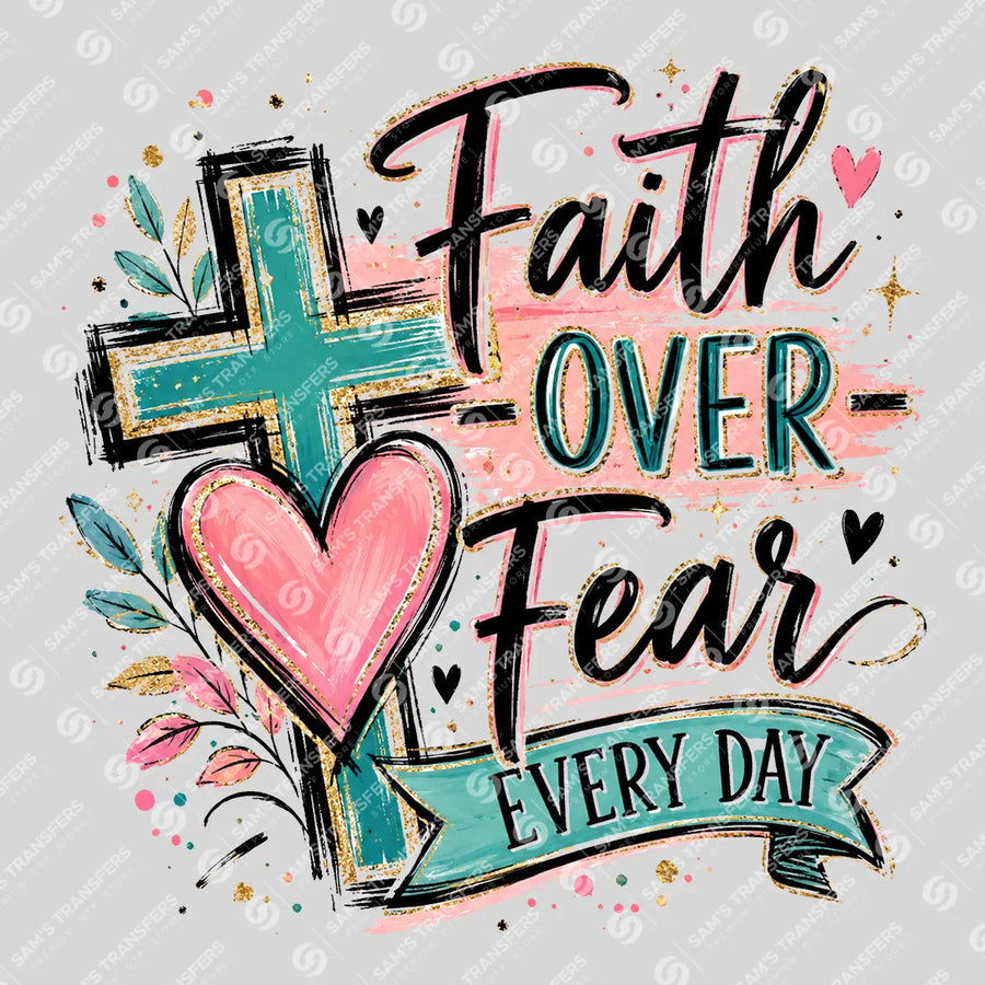 Faith Over Fear Every Day Ready-to-Press DTF Transfer | SAT05013