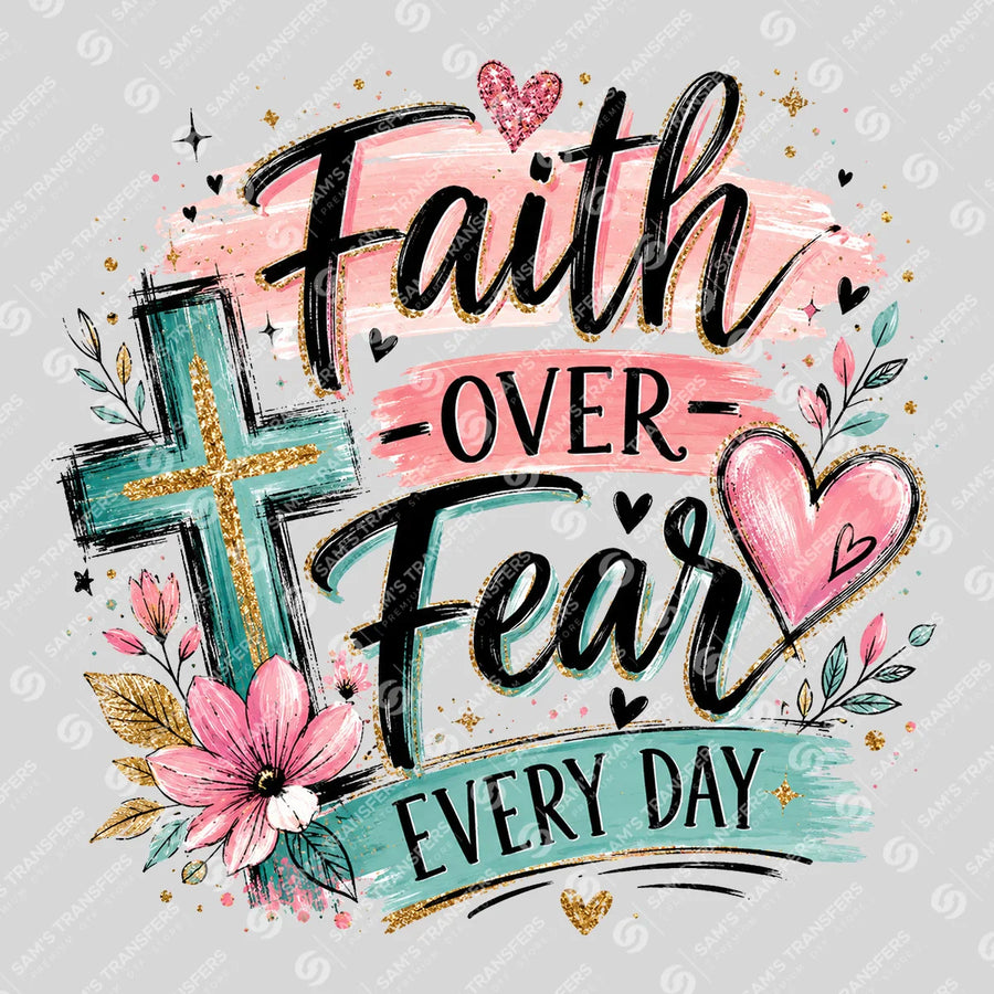 Faith Over Fear Every Day Ready-to-Press DTF Transfer | SAT05014