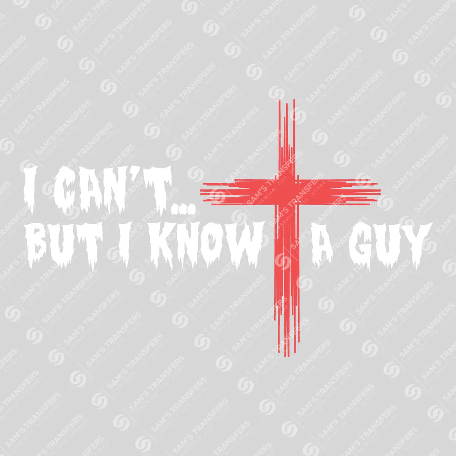 I Can't But I Know a Guy Ready-to-Press DTF Transfer | SAT05016