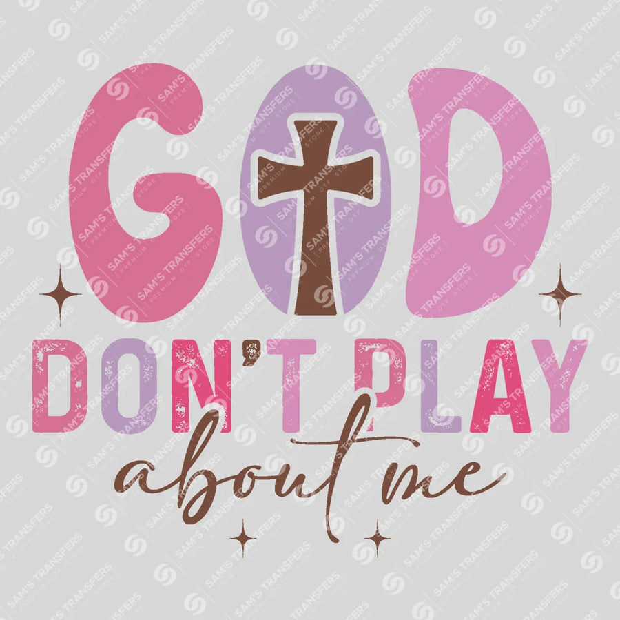 God Don't Play About Me Ready-to-Press DTF Transfer | SAT05143