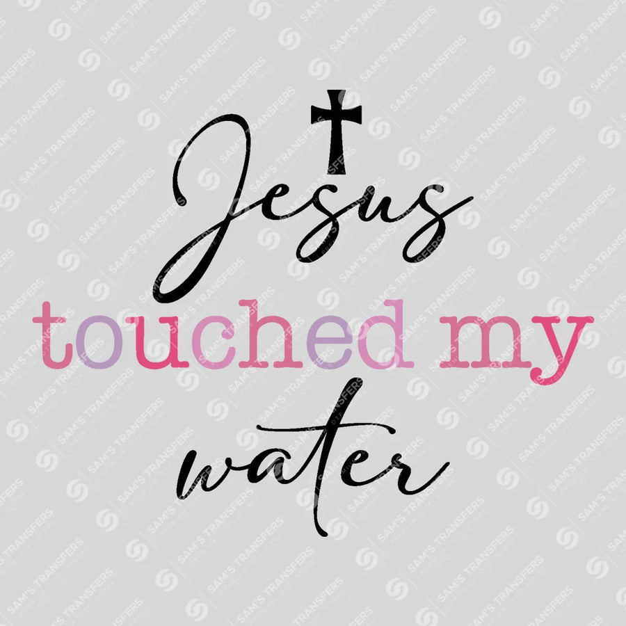 Jesus Touched My Water Ready-to-Press DTF Transfer | SAT05178