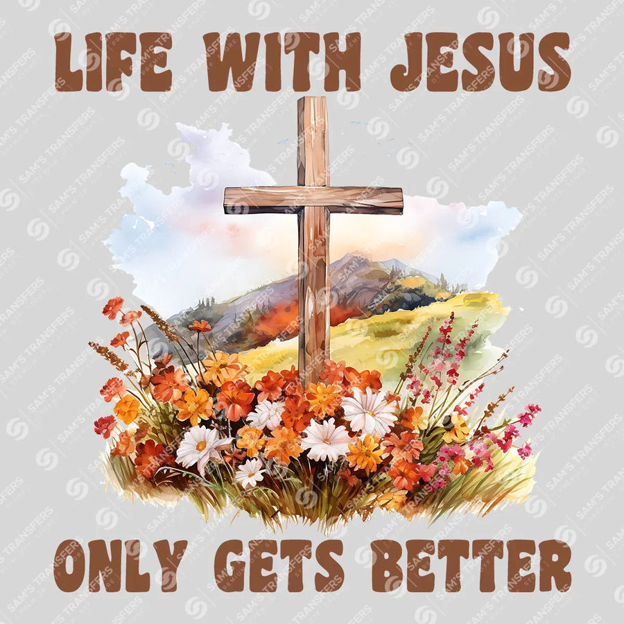 Life With Jesus Only Gets Better Ready-to-Press DTF Transfer | SAT05298