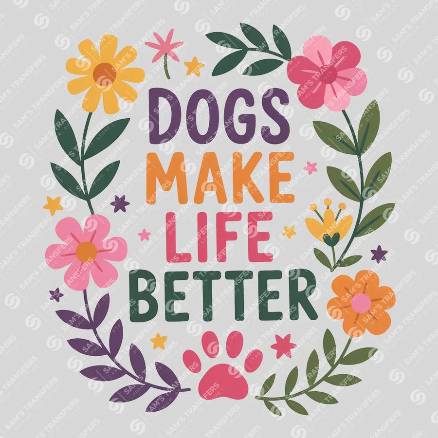 Dogs Make Life Better Ready-to-Press DTF Transfer | SAT05401