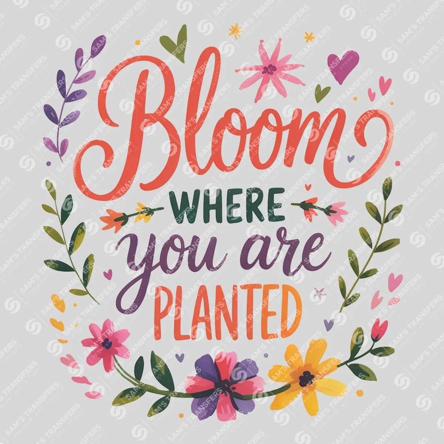 Bloom Where You Are Planted Ready-to-Press DTF Transfer | SAT05414