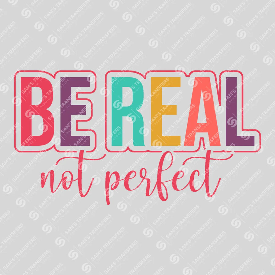 Be Real Not Perfect Ready-to-Press DTF Transfer | SAT05429