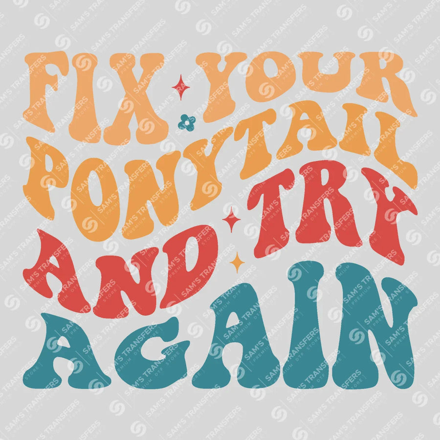 Fix Your Ponytail and Try Again Ready-to-Press DTF Transfer | SAT05445