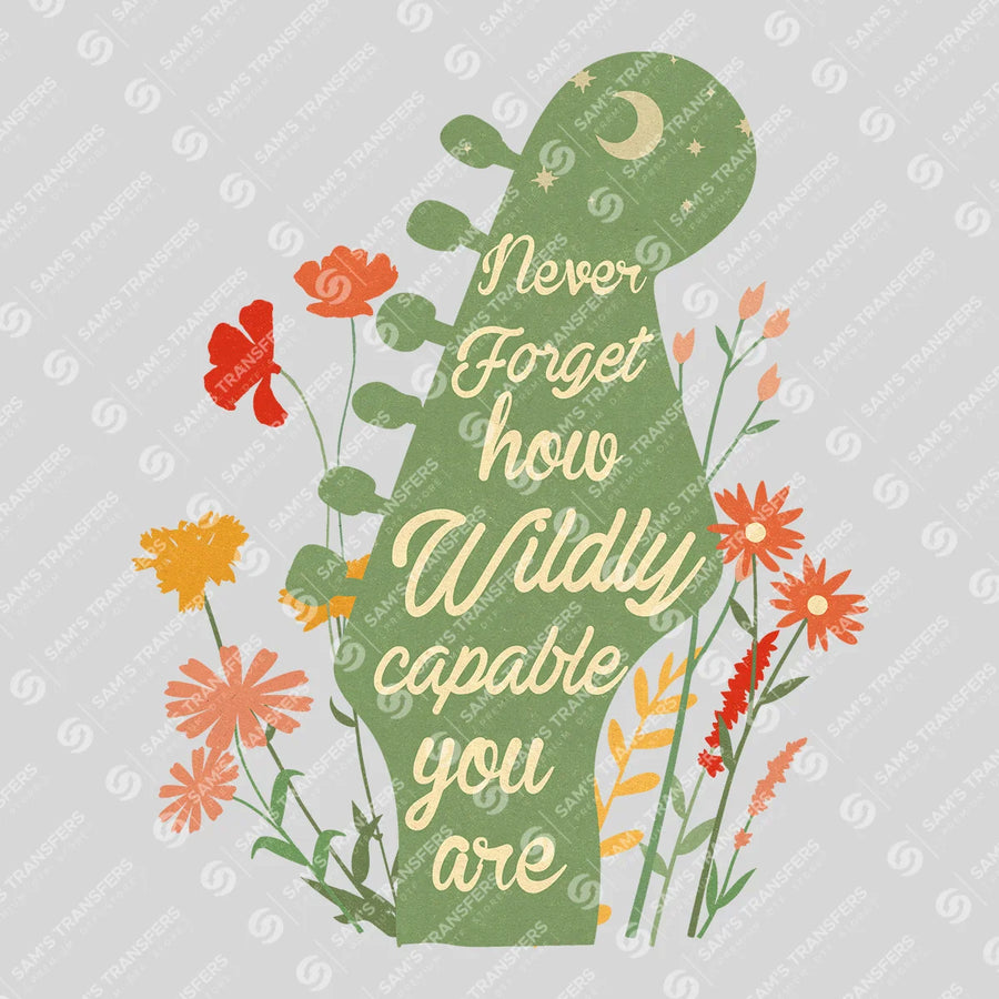 Never Forget How Wildly Capable You Are Ready-to-Press DTF Transfer | SAT05482