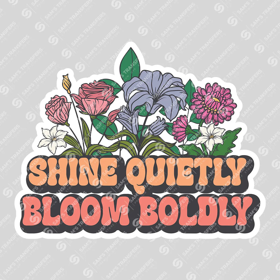 Shine Quietly Bloom Boldly Ready-to-Press DTF Transfer | SAT05499