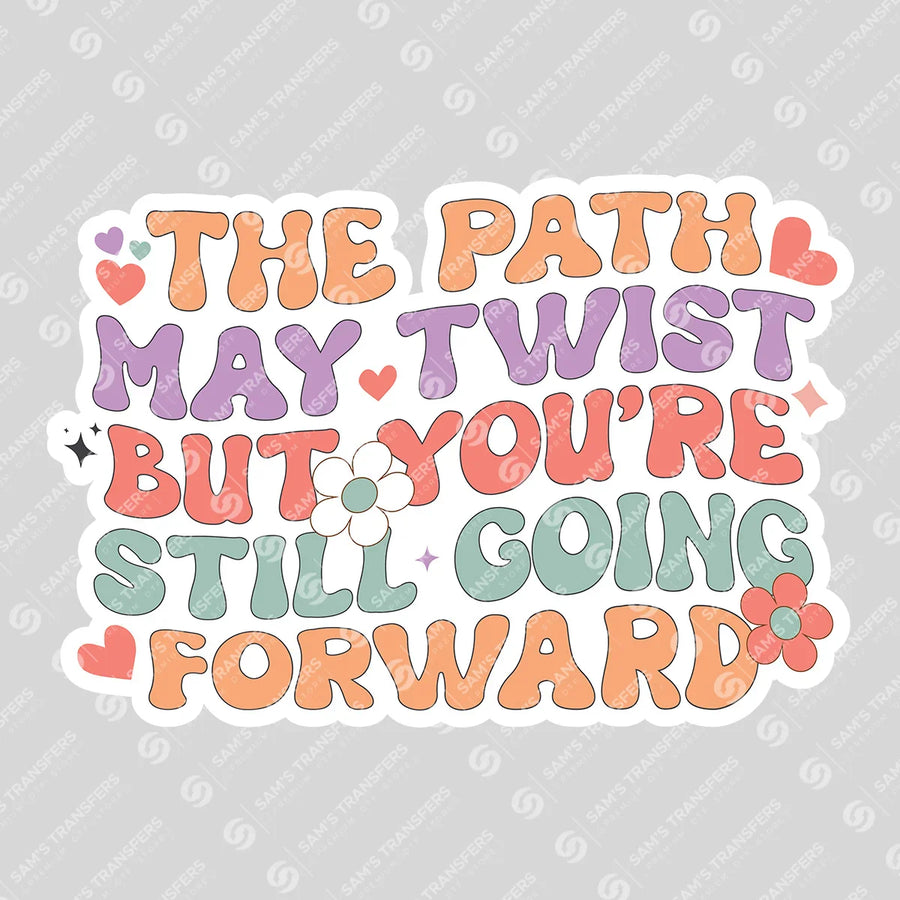 The Path May Twist But You're Still Going Forward Ready-to-Press DTF Transfer | SAT05506