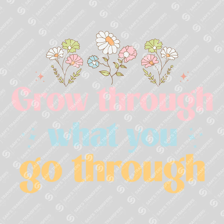 Grow Through What You Go Through Ready-to-Press DTF Transfer | SAT05537