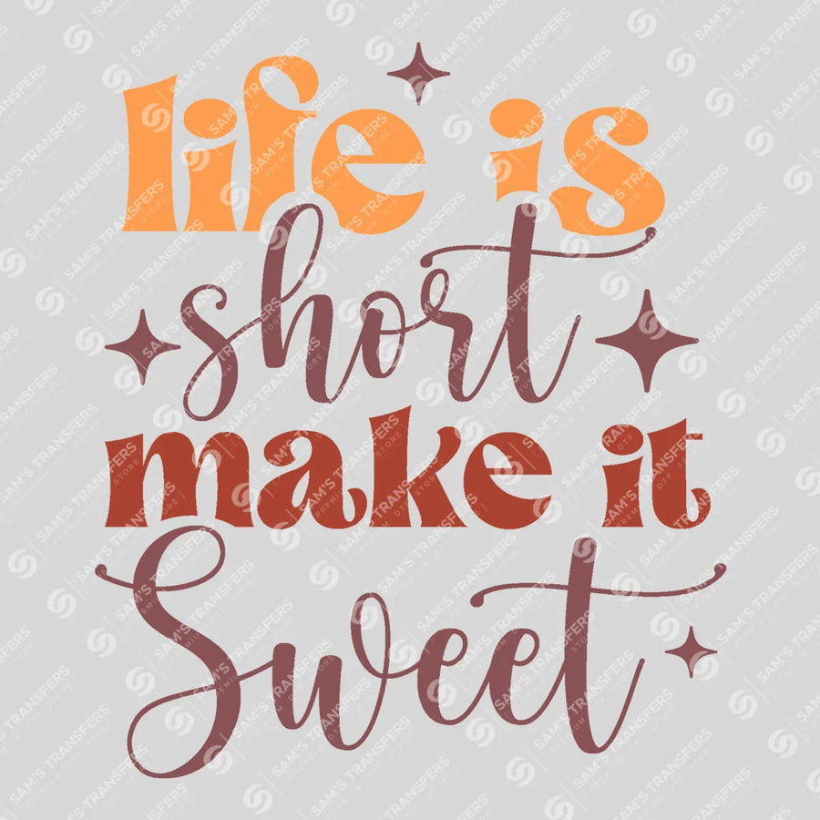 Life Is Short Make It Sweet Ready-to-Press DTF Transfer | SAT05550
