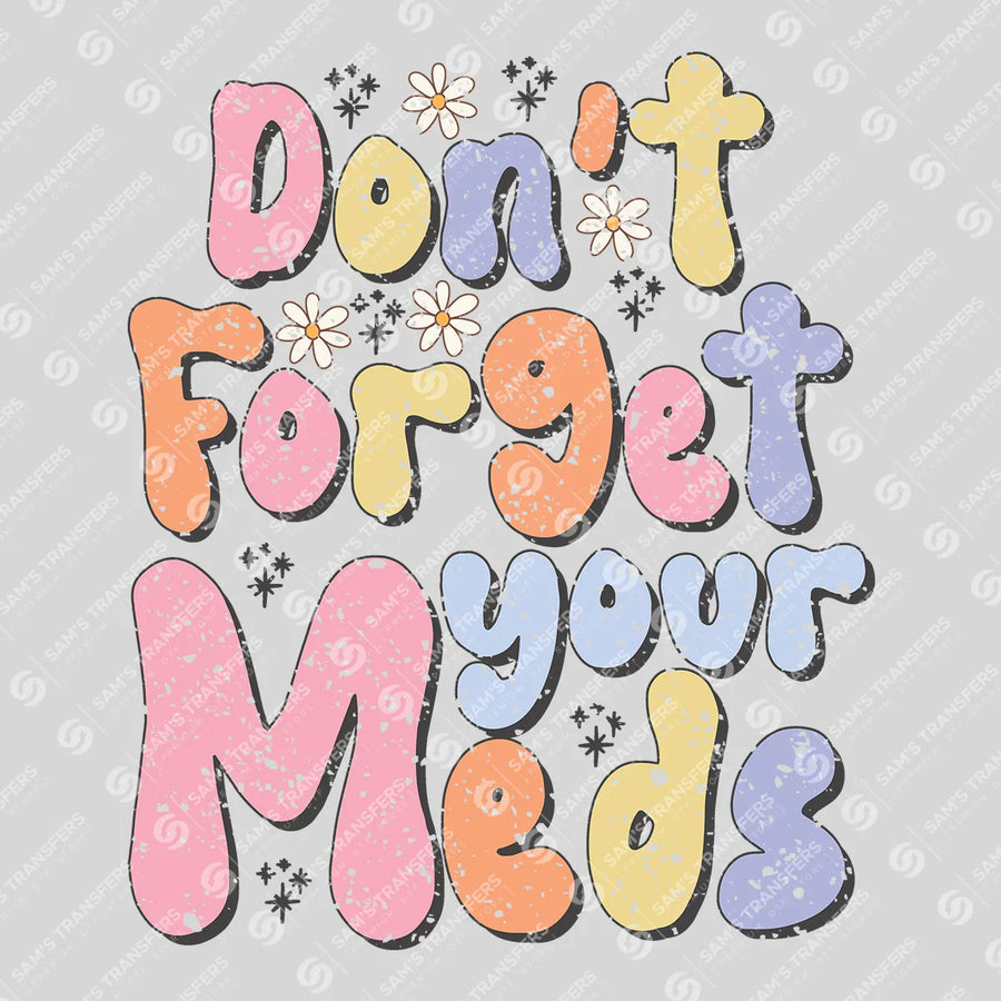 Don't Forget Your Meds Ready-to-Press DTF Transfer | SAT05578