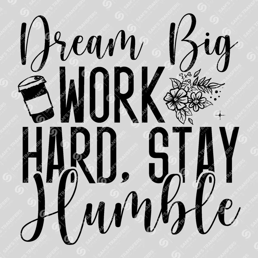 Dream Big Work Hard Stay Humble Ready-to-Press DTF Transfer | SAT05581