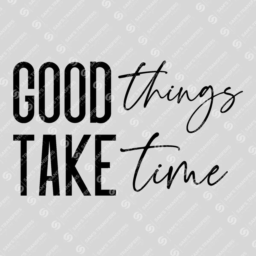 Good Things Take Time Ready-to-Press DTF Transfer | SAT05594